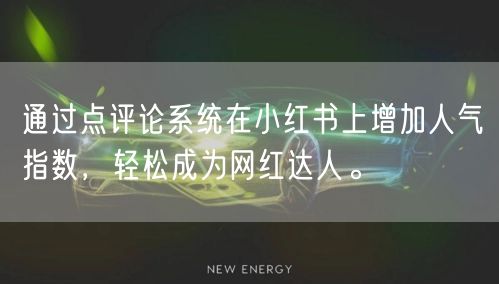 通过点评论系统在小红书上增加人气指数，轻松成为网红达人。