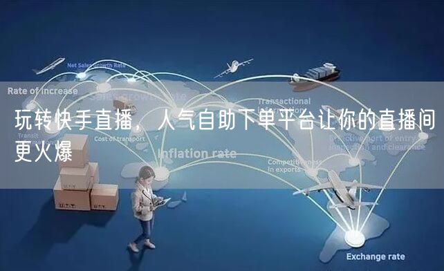 玩转快手直播,人气自助下单平台让你的直播间更火爆
