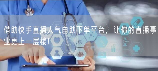 借助快手直播人气自助下单平台,让你的直播事业更上一层楼!