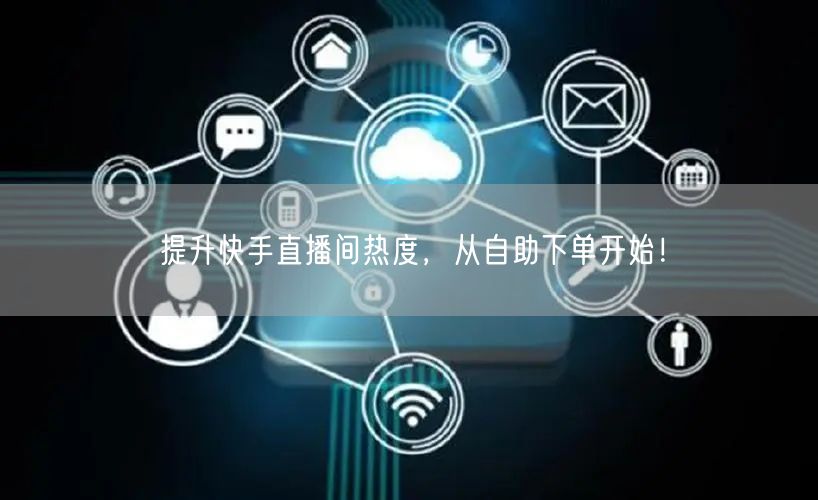 提升快手直播间热度,从自助下单开始!