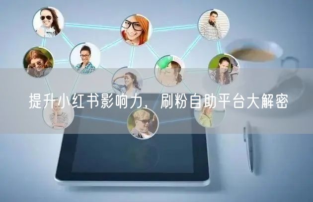 提升小红书影响力,刷粉自助平台大解密